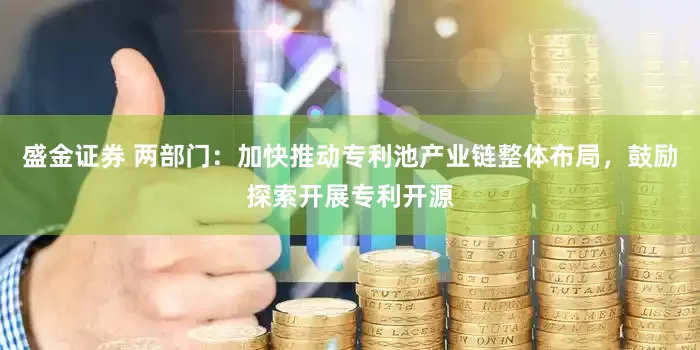 盛金证券 两部门：加快推动专利池产业链整体布局，鼓励探索开展专利开源